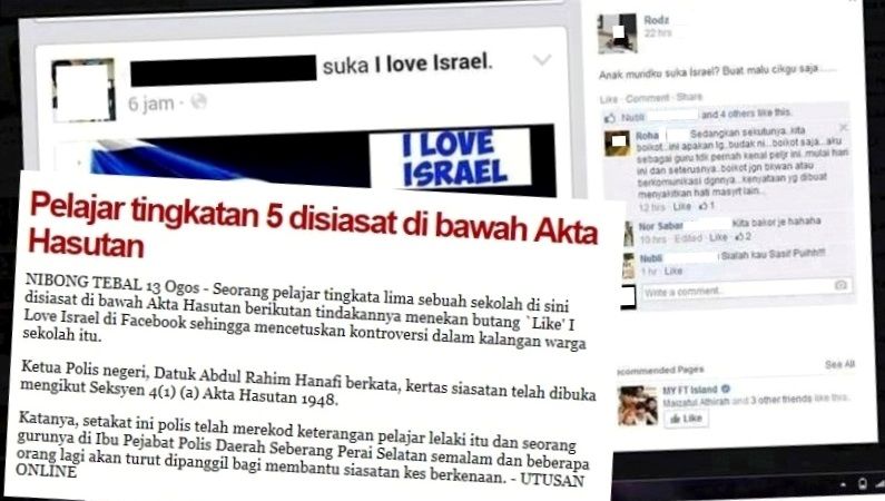 Pelajar tingkatan lima di Nibong Tebal, Pulau Pinang disiasat di bawah Akta Hasutan kerana 'like' I Love Israel di Facebook. 